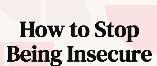 Insecurities and How to Deal With&nbsp;Them
